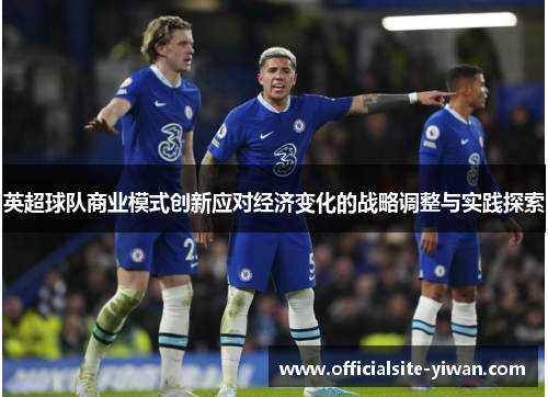 英超球队商业模式创新应对经济变化的战略调整与实践探索