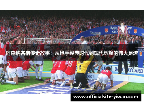 阿森纳名宿传奇故事：从枪手经典时代到现代辉煌的伟大足迹