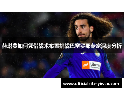 赫塔费如何凭借战术布置挑战巴塞罗那专家深度分析