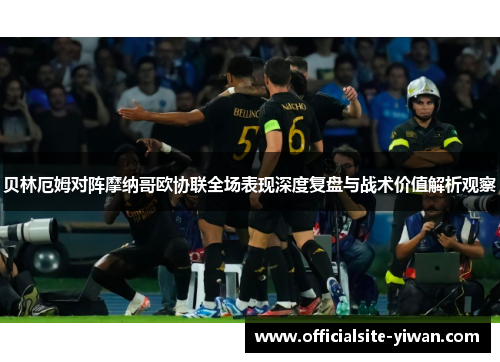 贝林厄姆对阵摩纳哥欧协联全场表现深度复盘与战术价值解析观察 贝林厄姆对阵摩纳哥欧协联全场表现深度复盘与战术价值解析观察