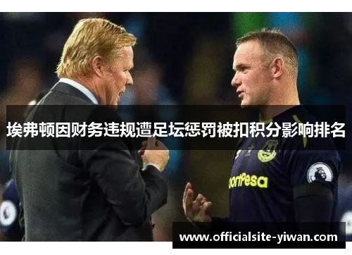 埃弗顿因财务违规遭足坛惩罚被扣积分影响排名